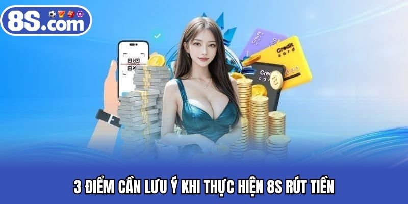 3 điểm cần lưu ý khi thực hiện Bet8S rút tiền