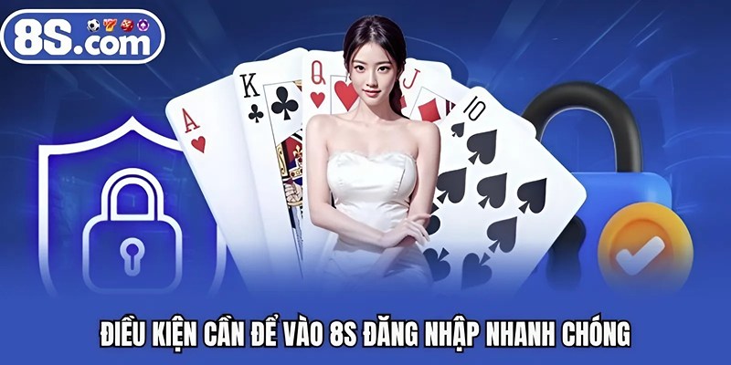 Điều kiện cần để vào Bet8S đăng nhập nhanh chóng