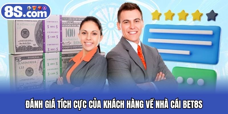 Đánh giá tích cực của khách hàng về nhà cái Bet8S