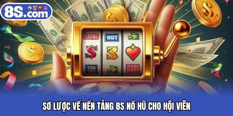 Sơ lược về nền tảng Bet8S nổ hũ cho hội viên