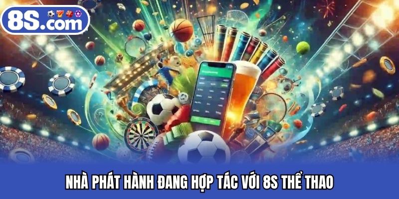 Nhà phát hành đang hợp tác với Bet8S thể thao
