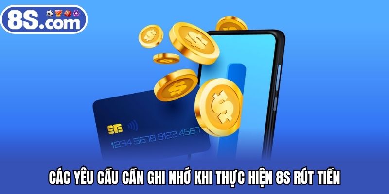 Các yêu cầu cần ghi nhớ khi thực hiện Bet8S rút tiền