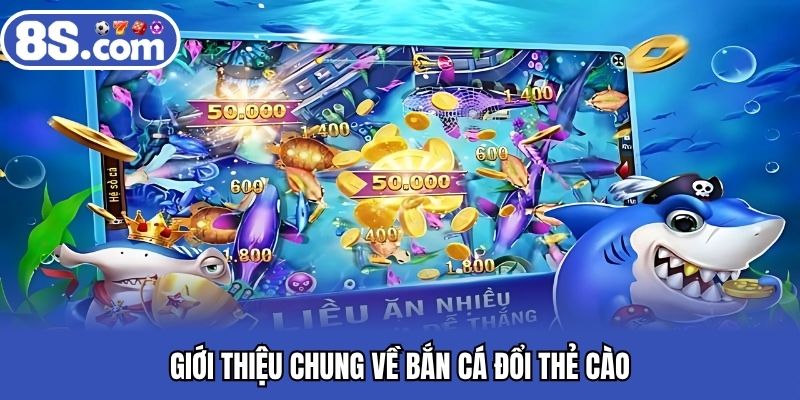 Giới thiệu chung về bắn cá đổi thẻ cào