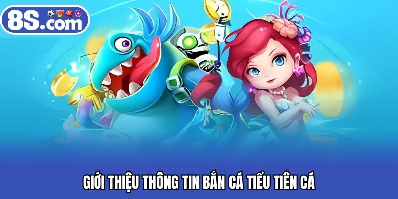 Giới thiệu thông tin bắn cá tiểu tiên cá