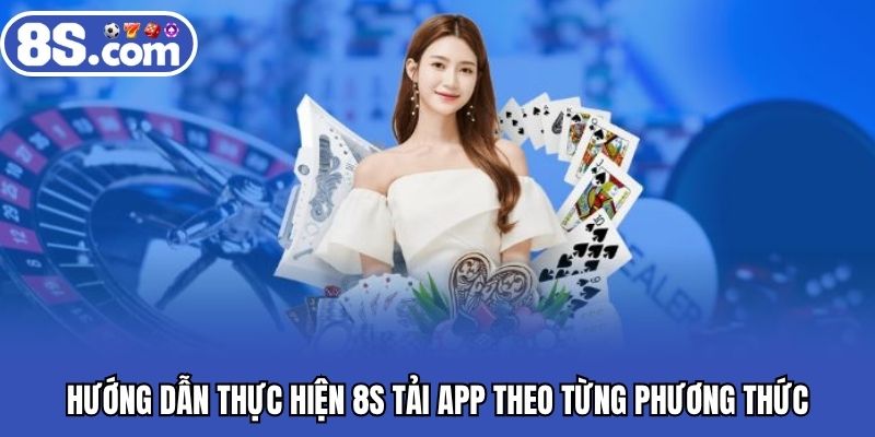Hướng dẫn thực hiện Bet8S tải app theo từng phương thức