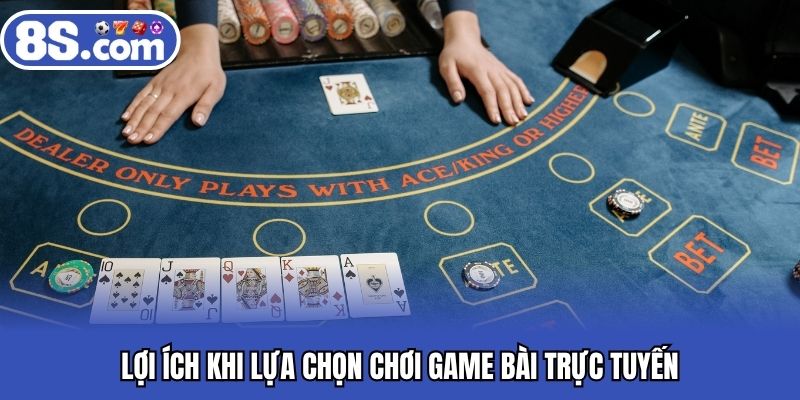 Lợi ích khi lựa chọn chơi game bài trực tuyến