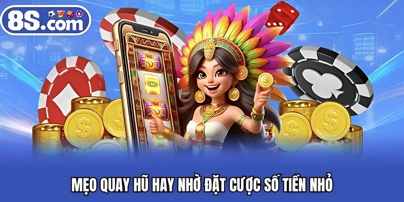 Mẹo quay hũ hay nhờ đặt cược số tiền nhỏ