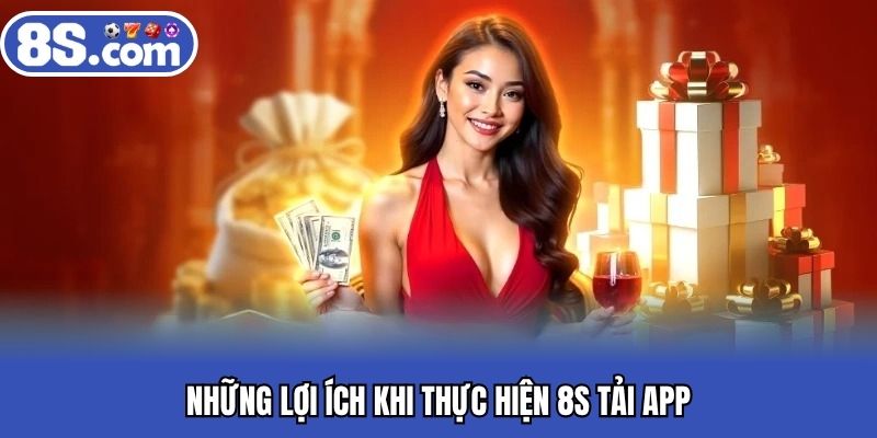 Những lợi ích khi thực hiện Bet8S tải app