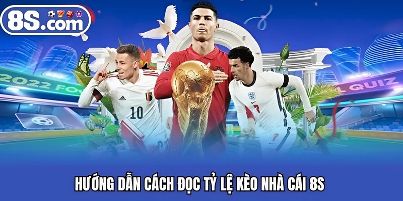 Hướng dẫn cách đọc tỷ lệ kèo nhà cái Bet8S 