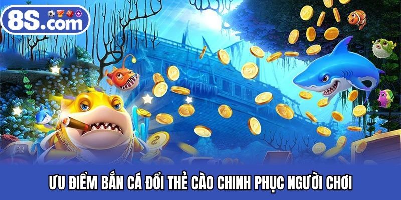 Ưu điểm bắn cá đổi thẻ cào chinh phục người chơi